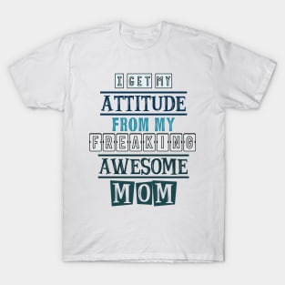 I get my attitude from my mom T-Shirt